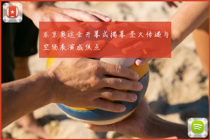 东京奥运会开幕式揭幕 圣火传递与空场表演成焦点