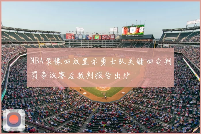 NBA录像回放显示勇士队关键回合判罚争议赛后裁判报告出炉