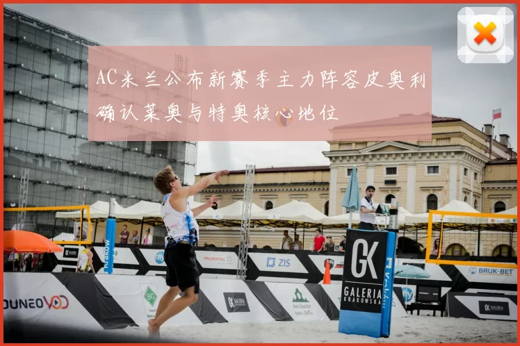 AC米兰公布新赛季主力阵容皮奥利确认莱奥与特奥核心地位