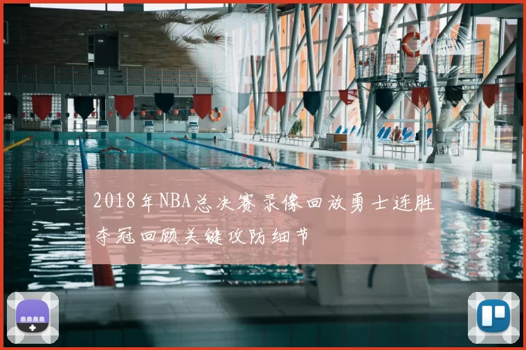 2018年NBA总决赛录像回放勇士连胜夺冠回顾关键攻防细节