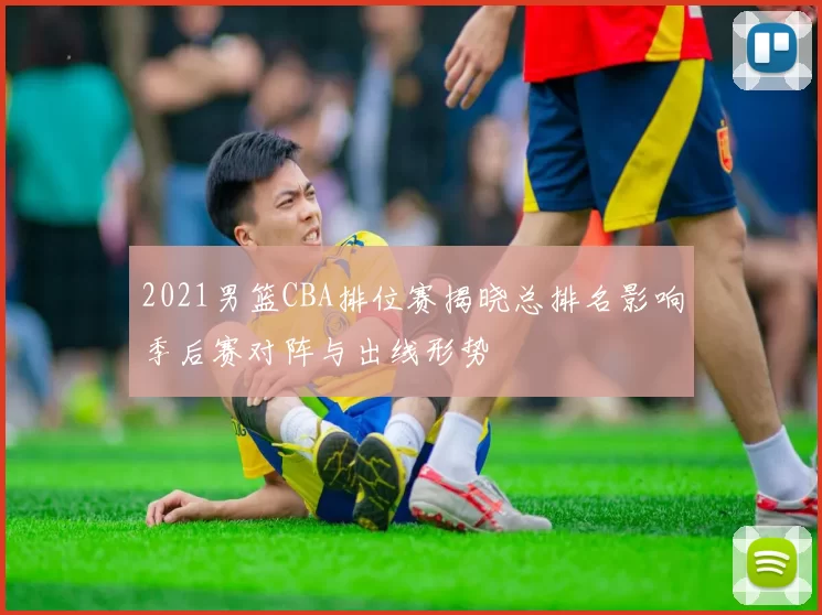 2021男篮CBA排位赛揭晓总排名影响季后赛对阵与出线形势