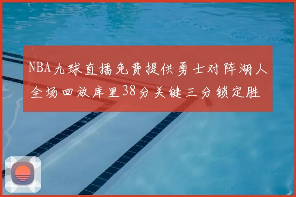 NBA九球直播免费提供勇士对阵湖人全场回放库里38分关键三分锁定胜局