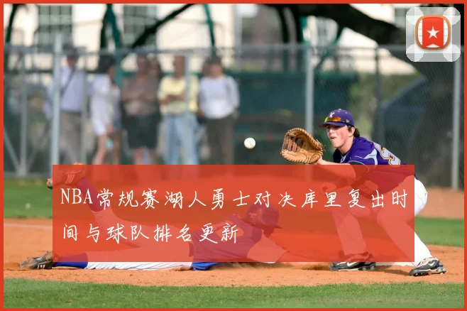 NBA常规赛湖人勇士对决库里复出时间与球队排名更新