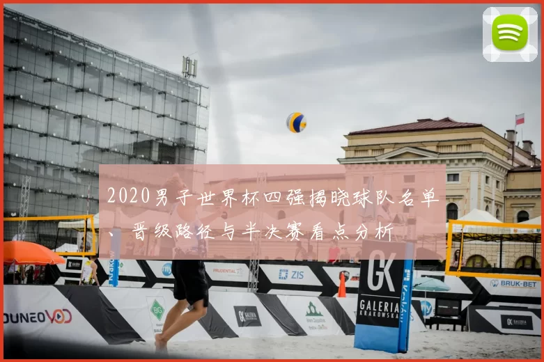 2020男子世界杯四强揭晓球队名单、晋级路径与半决赛看点分析