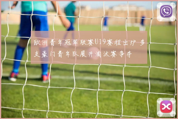 欧洲青年冠军联赛U19赛程出炉 多支豪门青年队展开淘汰赛争夺
